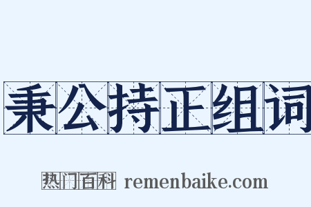 秉公持正组词是什么意思的图片